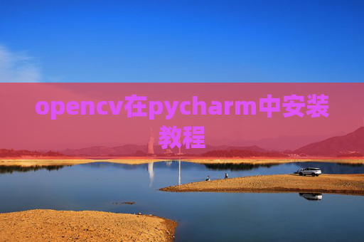 opencv在pycharm中安装教程